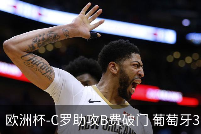 欧洲杯-C罗助攻B费破门 葡萄牙3-0土耳其